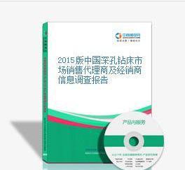 2015版中國深孔鉆床市場銷售代理商及經銷商信息調查報告